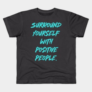 Surround yourself with positive people. Kids T-Shirt